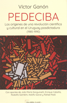 PEDECIBA : los orígenes de una revolución científica y cultural en el Uruguay posdictadura (1985-1990)