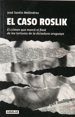 El caso Roslik : el crimen que marcó el final de las torturas de la dictadura uruguaya