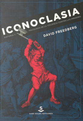 Iconoclasia : historia y psicología de la violencia contra las imágenes