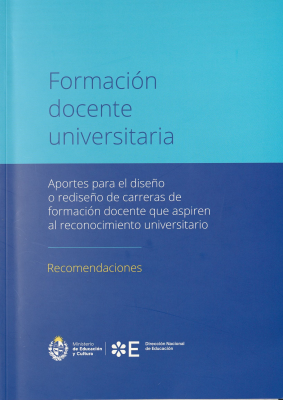 Formación docente universitaria : aportes para el diseño o rediseño de carreras de formación docente que aspiren al reconocimiento universitario : recomendaciones