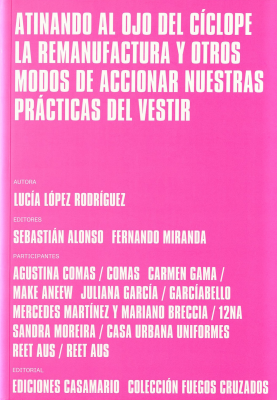 Atinando al ojo del cíclope : la remanufactura y otros modos de accionar nuestras prácticas del vestir = Aiming for the eye of the Cyclops : remanufacture and other ways of activating our fashion practices