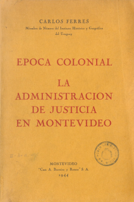 Época colonial : la administración de justicia en Montevideo