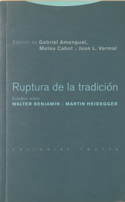 Ruptura de la tradición : estudios sobre Walter Benjamin y Martin Heidegger