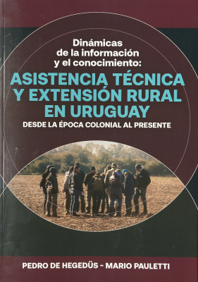 Dinámicas de la información y el conocimiento : asistencia técnica y extensión rural en Uruguay desde la época colonial al presente