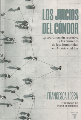 Los juicios del Cóndor : la coordinación represiva y los crímenes de lesa humanidad en América del Sur