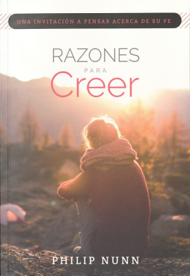 Razones para creer : ¿tiene sentido el cristianismo?, ¿qué grado de certeza se necesita para poder creer?, una invitación a pensar acerca de tu fe