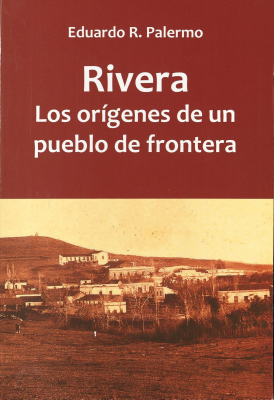 Rivera : los orígenes de un pueblo de frontera