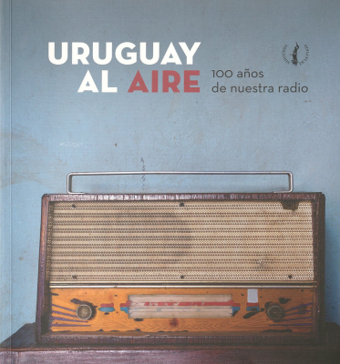 Uruguay al aire : 100 años de nuestra radio