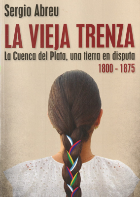 La vieja trenza trenza : la cuenca del Plata, una tierra en disputa : 1800-1875