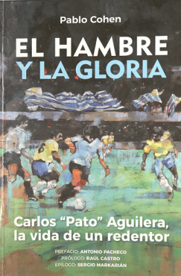 El hambre y la gloria : Carlos "Pato" Aguilera, la vida de un redentor