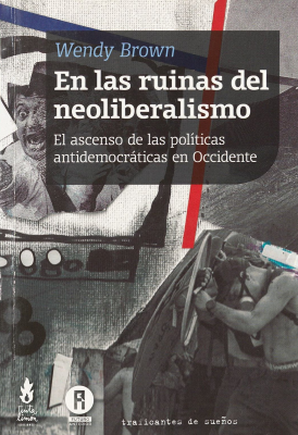 En las ruinas del neoliberalismo : el ascenso de las políticas antidemocráticas en Occidente