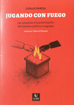 Jugando con fuego : las apuestas a la polarización del sistema político uruguayo