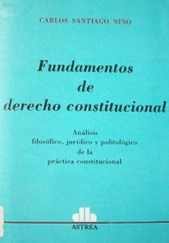 Fundamentos de Derecho Constitucional : análisis filosófico, jurídico y politológico de la práctica constitucional.