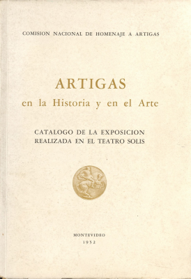 Artigas en la historia y en el arte : catálogo de la exposición realizada en el teatro Solís