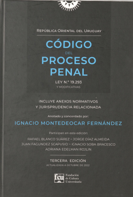 Código del Proceso Penal de la República Oriental del Uruguay : aprobado por Ley No. 19.293 de 19/12/2004, actualizado a octubre de 2022 : anotado, concordado y con jurisprudencia relacionada