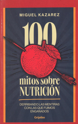 100 mitos sobre nutrición : derribando las mentiras con las que fuimos engañados