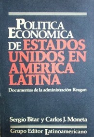 La política económica de Estados Unidos en América Latina : documentos de la administración Reagan.