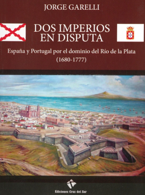 Dos imperios en disputa : España y Portugal por el dominio del Río de la Plata : (1680-1777)