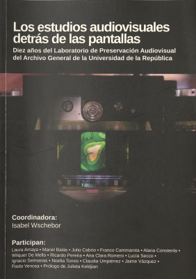 Los estudios audiovisuales detrás de las pantallas : diez años del Laboratorio de Preservación Audiovisual del Archivo General de la Universidad de la República
