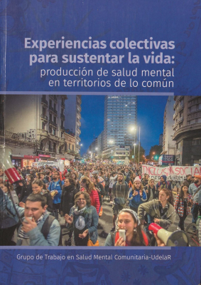 Experiencias colectivas para sustentar la vida : producción de salud mental en territorios de lo común