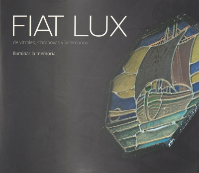 Fiat Lux de vitrales, claraboyas y lucernarios : iluminar la memoria