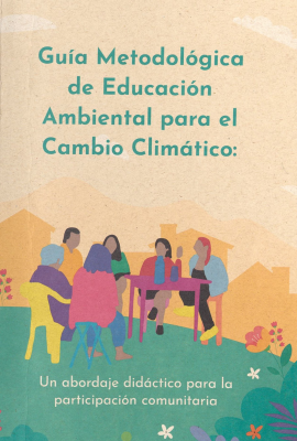 Guía metodológica de educación ambiental para el cambio climático : un abordaje didáctico para la participación comunitaria