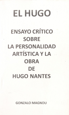 El Hugo : ensayo crítico sobre la personalidad artística y la obra de Hugo Nantes