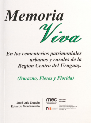 Memoria viva : en los cementerios patrimoniales urbanos y rurales de la región centro del Uruguay : (Durazno, Flores y Florida)