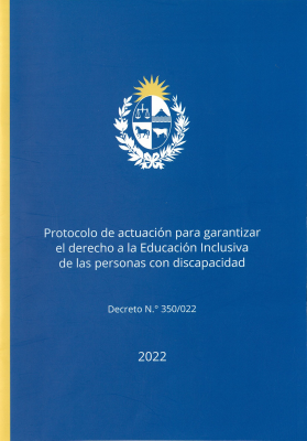 Protocolo de actuación para garantizar el derecho a la educación inclusiva de las personas con discapacidad : decreto Nº 350/022
