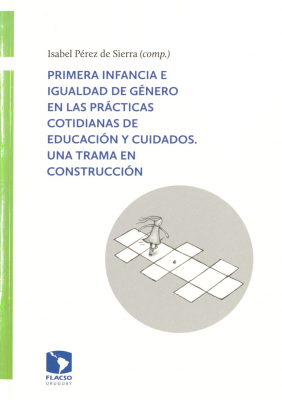 Primera infancia e igualdad de género en las prácticas cotidianas de educación y cuidados : una trama en construcción