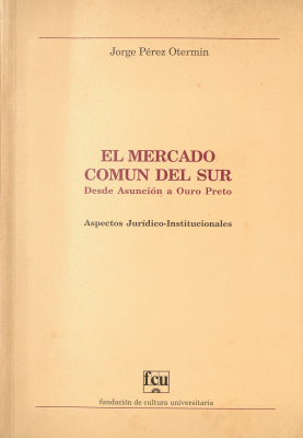 El Mercado Común del Sur desde Asunción a Ouro Preto : aspectos jurídico-institucionales