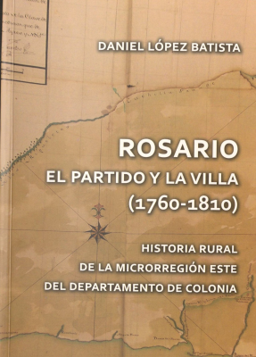 Rosario : el partido y la villa (1760-1810) : historia rural de la microrregión este del departamento de Colonia
