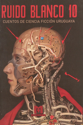 Ruido blanco 10 : cuentos de ciencia y ficción uruguaya