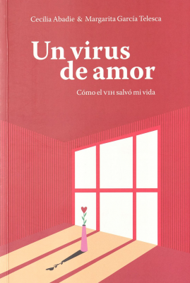 Un virus de amor : cómo el VIH salvó mi vida