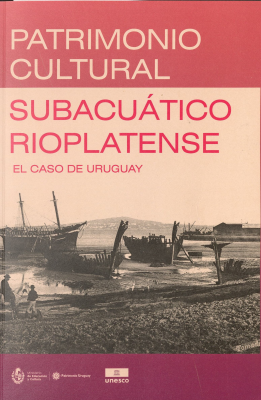 Patrimonio cultural subacuático rioplatense : el caso de Uruguay
