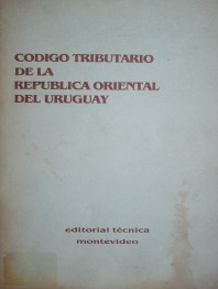 Código Tributario de la República Oriental del Uruguay : [ley no. 14.306 de noviembre de 1974]