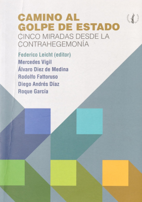 Camino al Golpe de Estado : cinco miradas desde la contrahegemonía