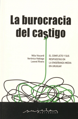 La burocracia del castigo : el conflicto y sus respuestas en la enseñanza media en Uruguay