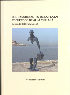 Del Danubio al Río de la Plata : recuerdos de allá y de acá