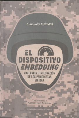 El dispositivo embedding : vigilancia e integración de los periodistas en Irak