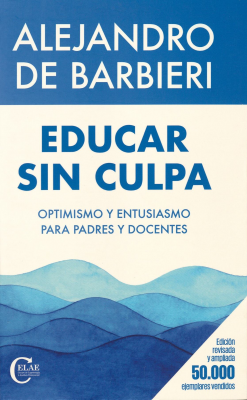 Educar sin culpa : optimismo y entusiasmo para padres y docentes