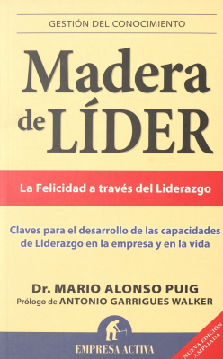 Madera de líder : claves para el desarrollo de las capacidades de liderazgo en la empresa y en la vida