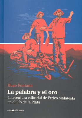 La palabra y el oro : la aventura editorial de Errico Malatesta en el Río de la Plata