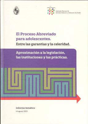 El proceso abreviado para adolescentes : entre las garantías y la celeridad : aproximación a la legislación, las instituciones y las prácticas