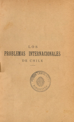 Los problemas internacionales de Chile ; La cuestión Argentina : el Tratado de 1881 y negociaciones posteriores