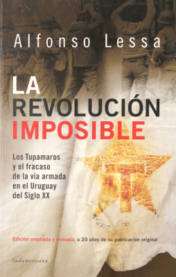 La revolución imposible : los Tupamaros y el fracaso de la vía armada en el Uruguay del siglo XX