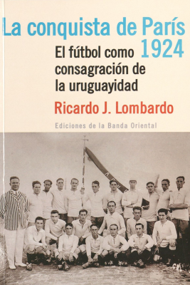 La conquista de Paris 1924 : el fútbol como consagración de la uruguayidad