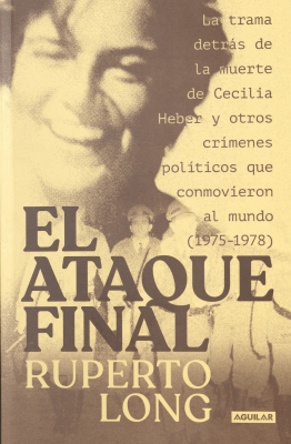El ataque final : la trama detrás de la muerte de Cecilia Heber y otros crímenes políticos que conmovieron al mundo (1975-1978)