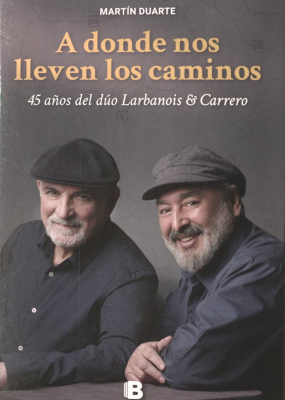 A donde nos lleven los caminos : 45 años del dúo Larbanois & Carrero