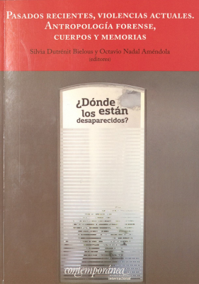 Pasados recientes, violencias actuales : antropología forense, cuerpos y memorias